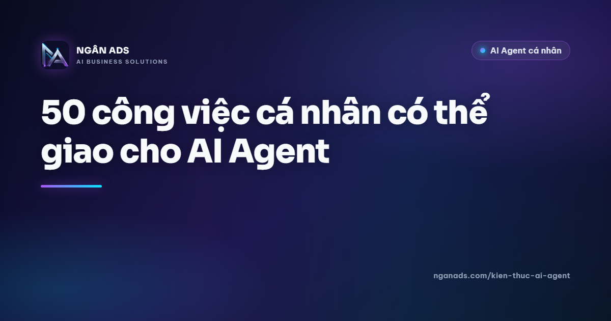 50 công việc cá nhân có thể giao cho AI Agent - NganAds
