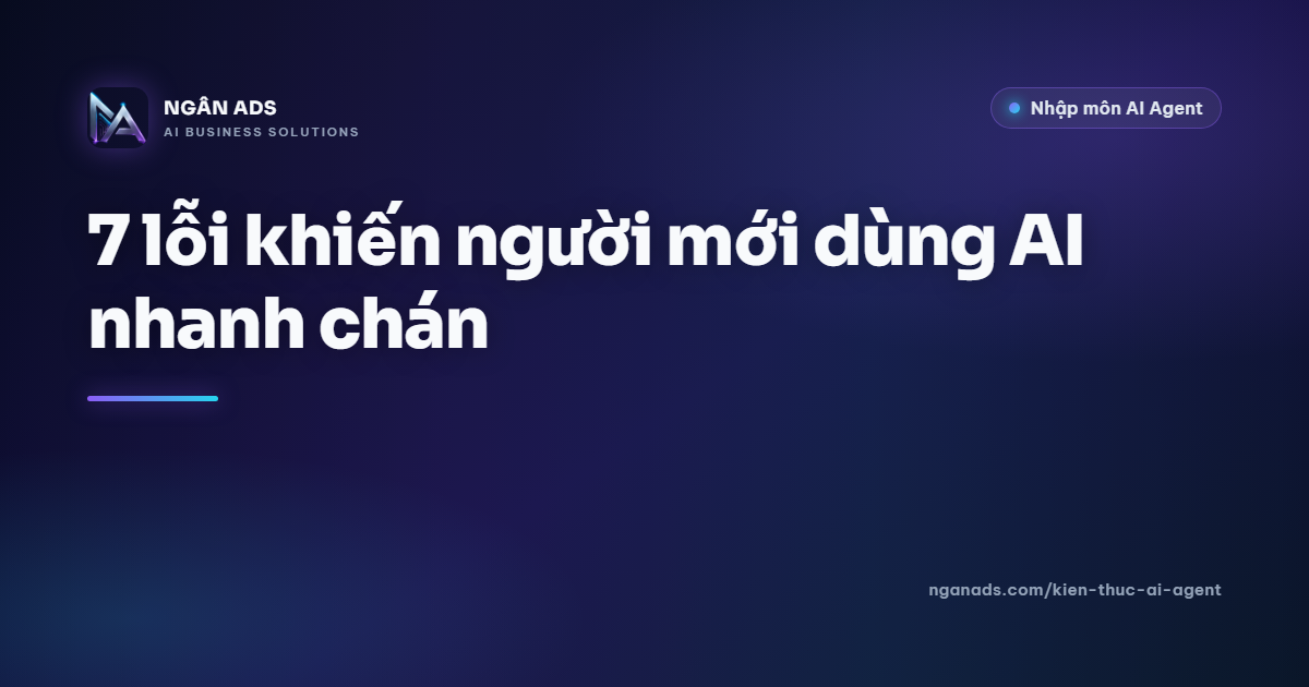 7 lỗi khiến người mới dùng AI nhanh chán – Ngân Ads