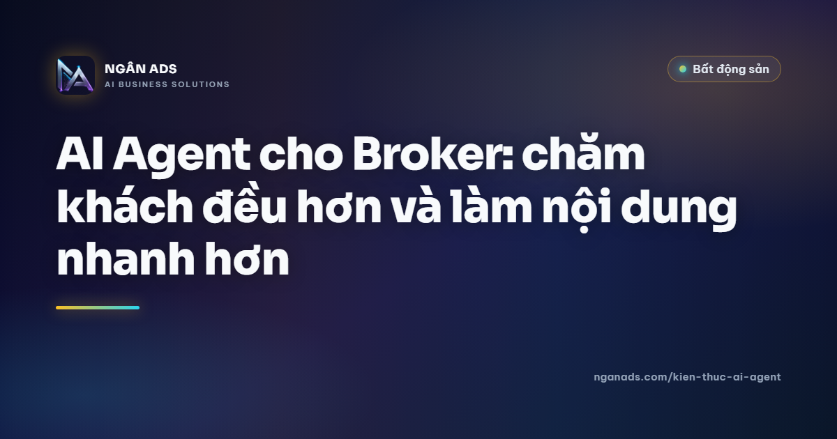 AI Agent cho Broker: Chăm KH Dễ Dàng, Nội Dung Nhanh