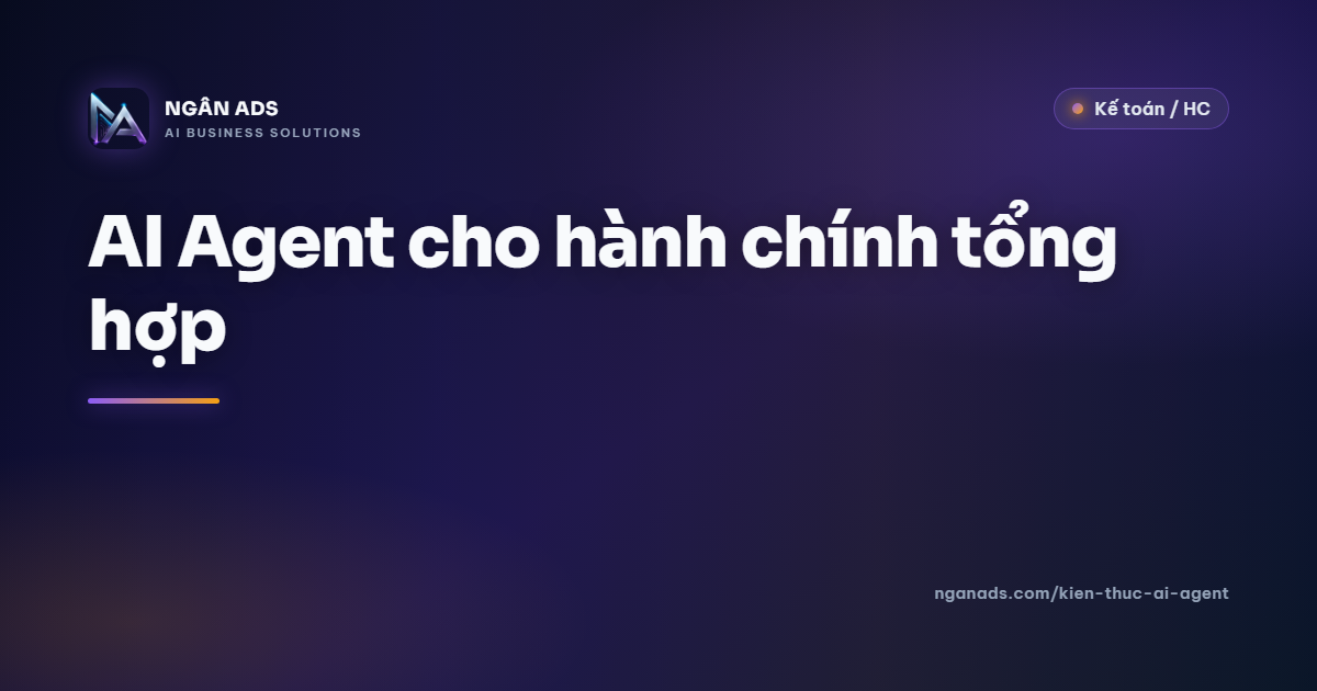 AI Agent cho hành chính tổng hợp – Ngân Ads