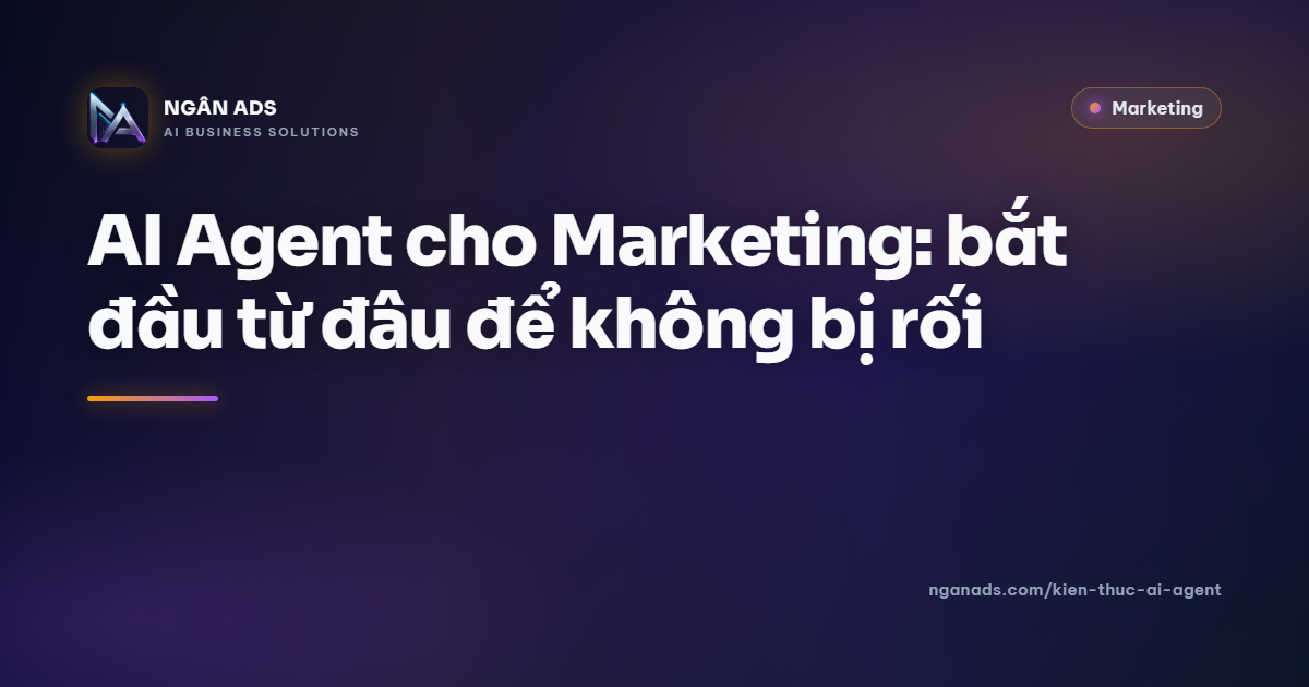 AI Agent cho Marketing: bắt đầu từ đâu không bị rối