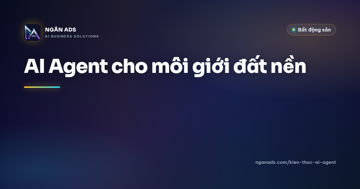 AI Agent cho môi giới đất nền – Tối ưu chăm khách & nội dung