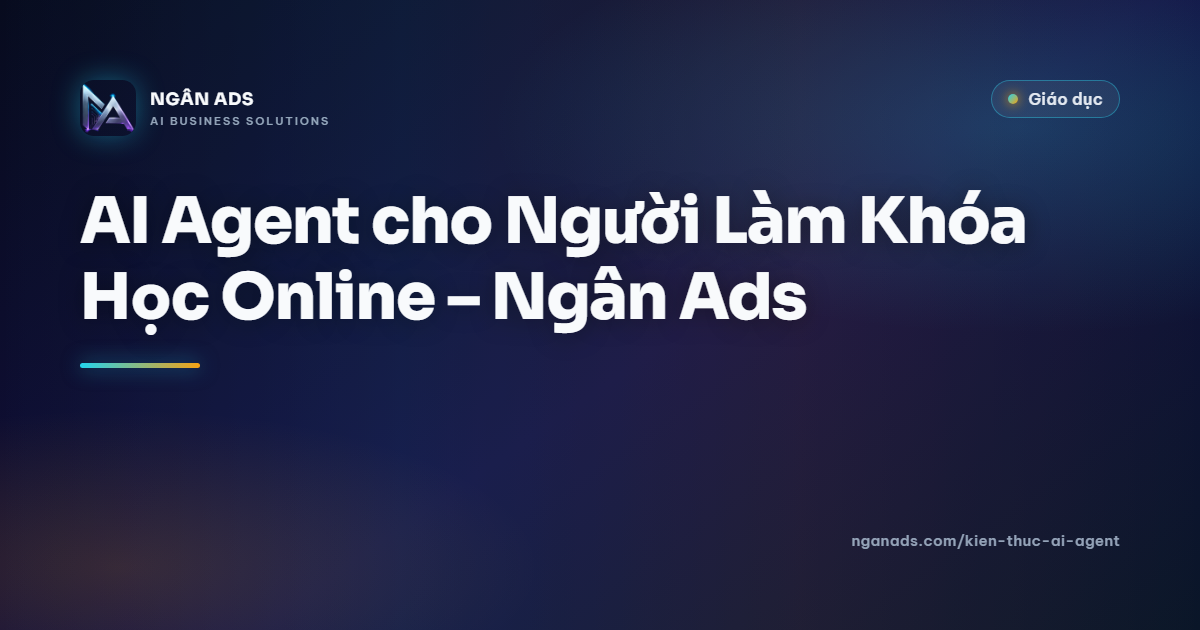 AI Agent cho Người Làm Khóa Học Online – Ngân Ads