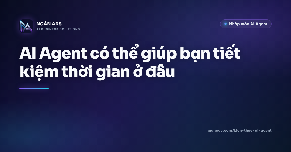 AI Agent tiết kiệm thời gian? Cách thực tế