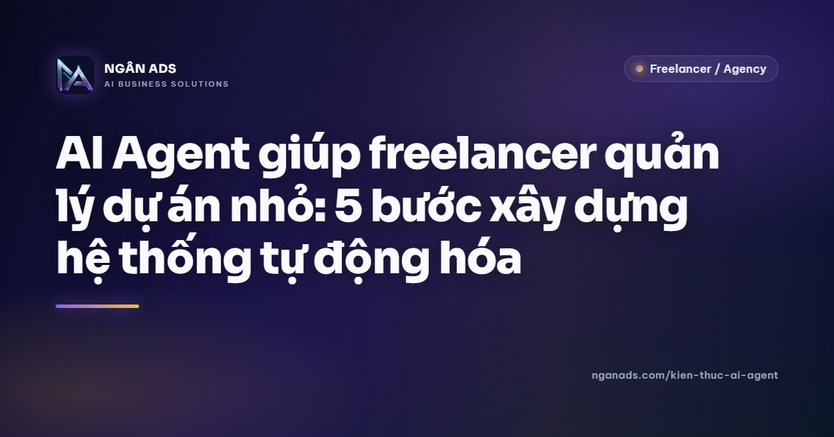 AI Agent giúp freelancer quản lý dự án nhỏ - Ngân Ads