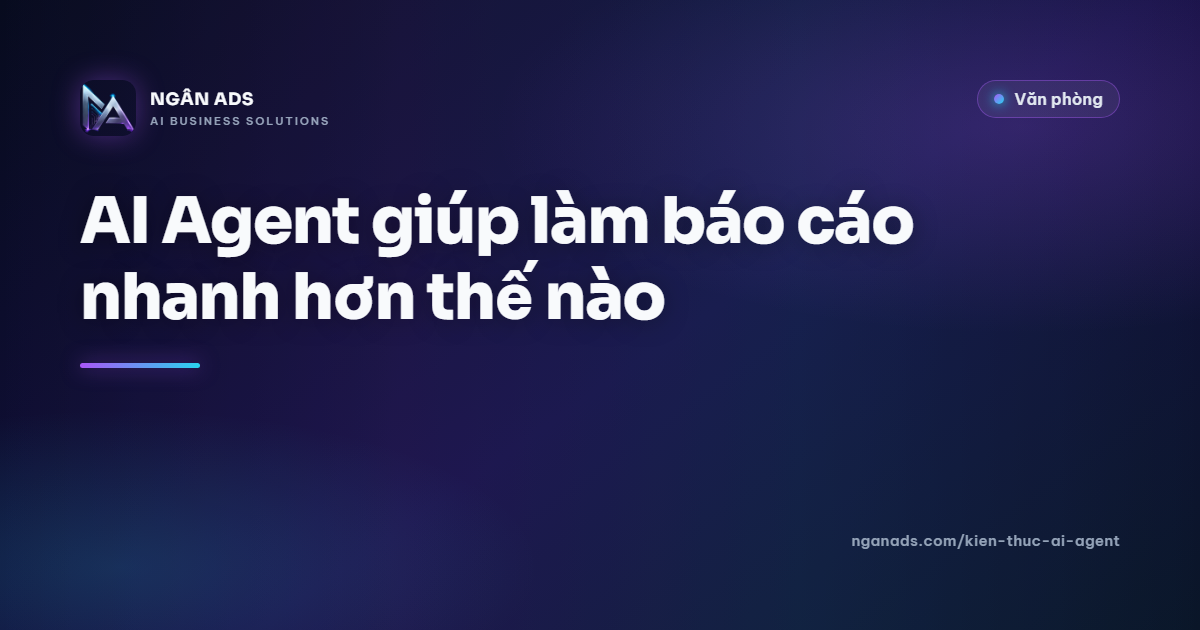 AI Agent giúp làm báo cáo nhanh hơn: Hướng dẫn thực tế