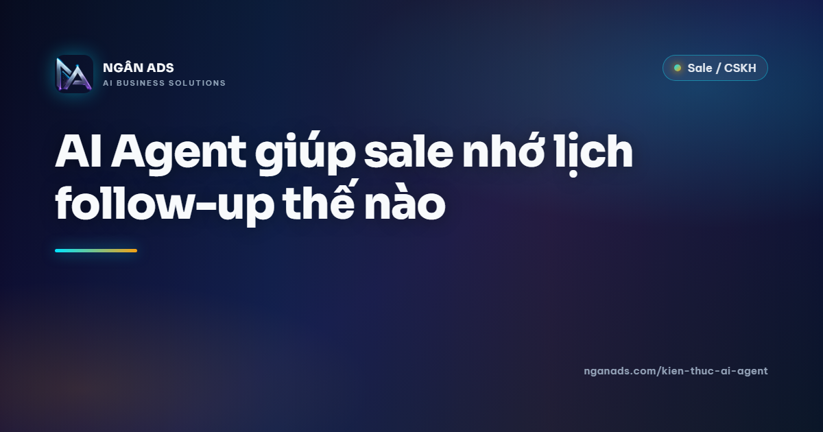 AI Agent giúp sale nhớ lịch follow-up: Hướng dẫn thực tế 2026