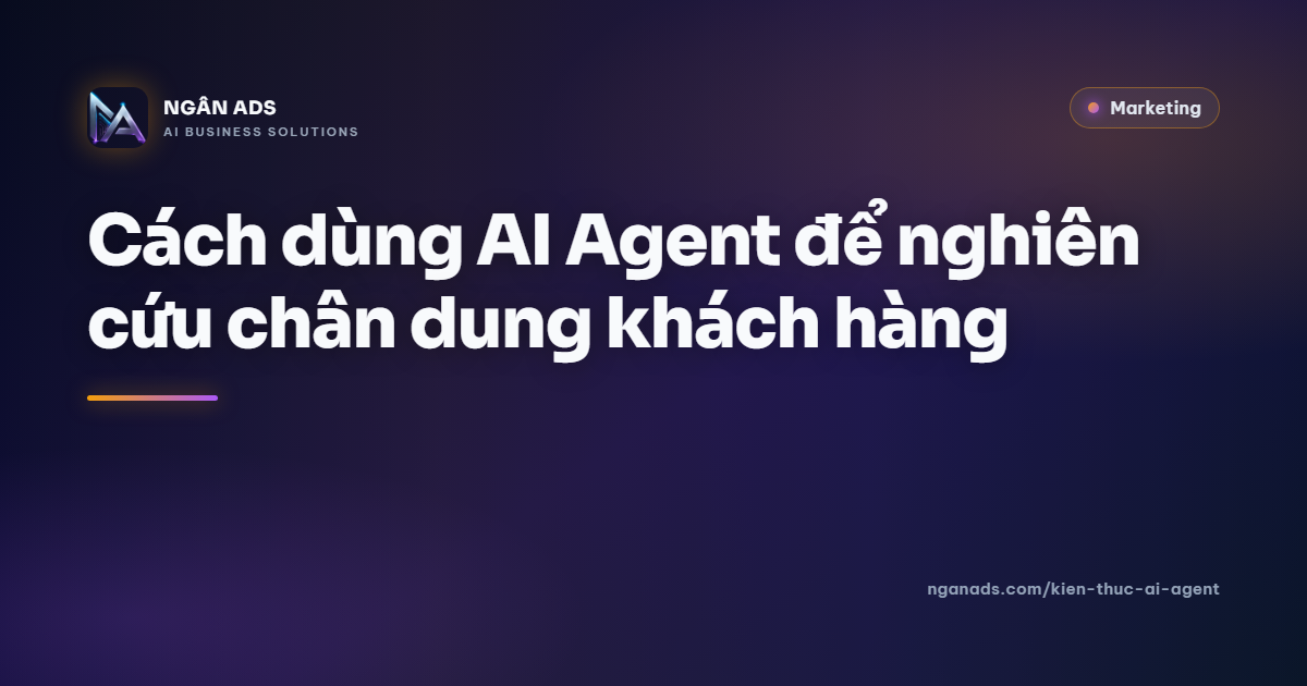 AI Agent: Nghiên cứu chân dung khách hàng hiệu quả