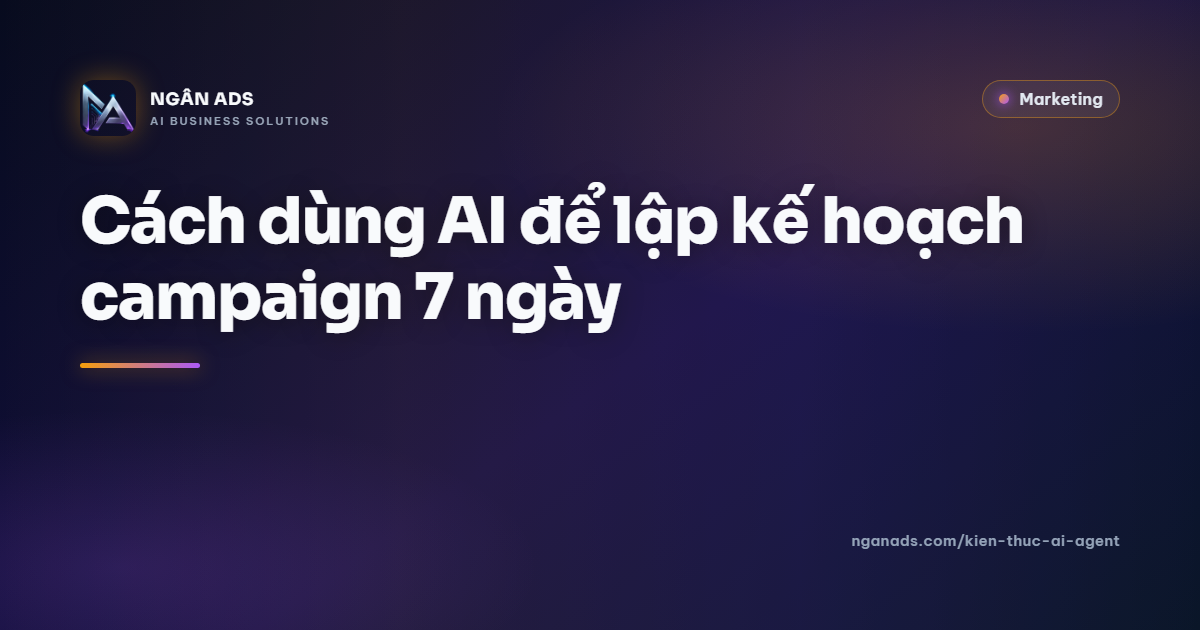 Cách dùng AI để lập kế hoạch campaign 7 ngày | Ngân Ads