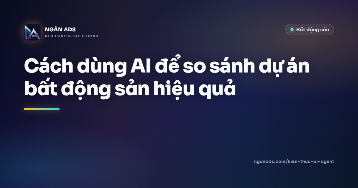 AI So Sánh Dự Án Bất Động Sản | Tối Ưu Quyết Định Mua Bán