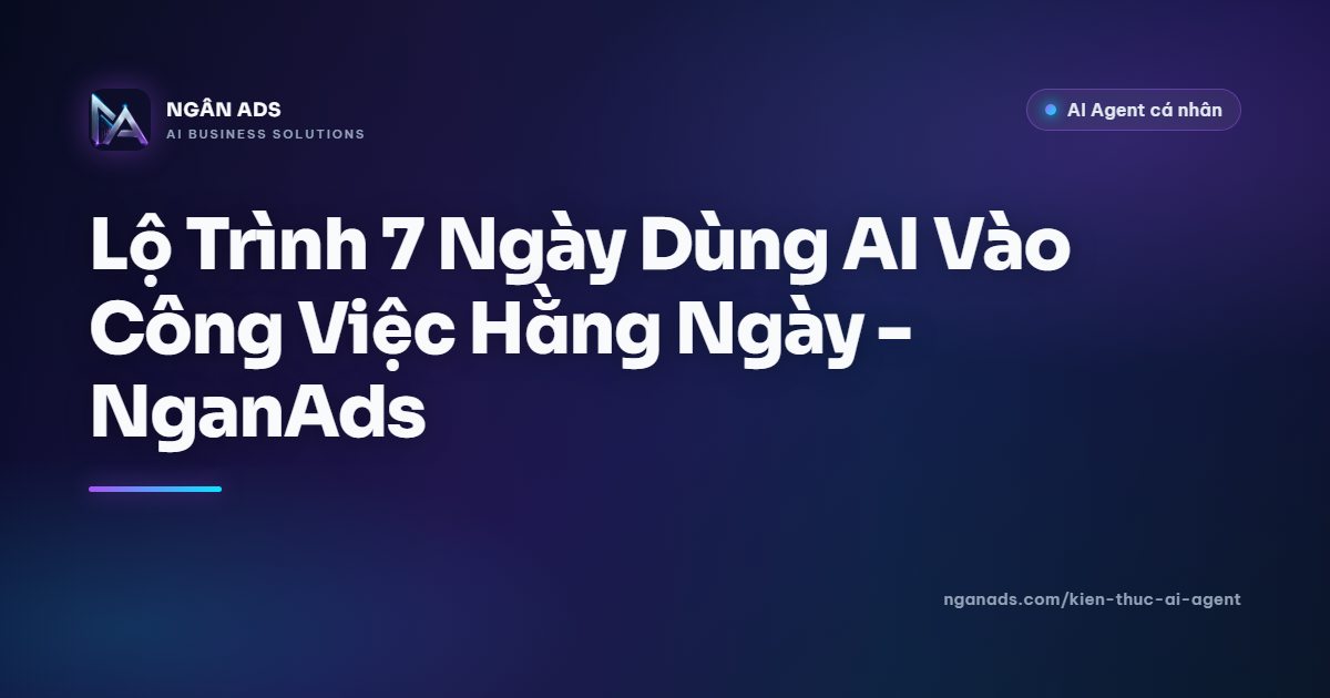 Lộ Trình 7 Ngày Dùng AI - NganAds