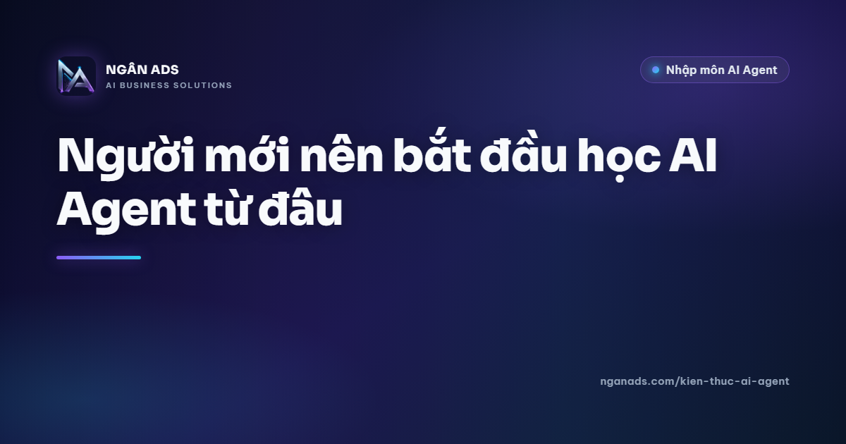 Bắt đầu học AI Agent dễ dàng | Ngân Ads
