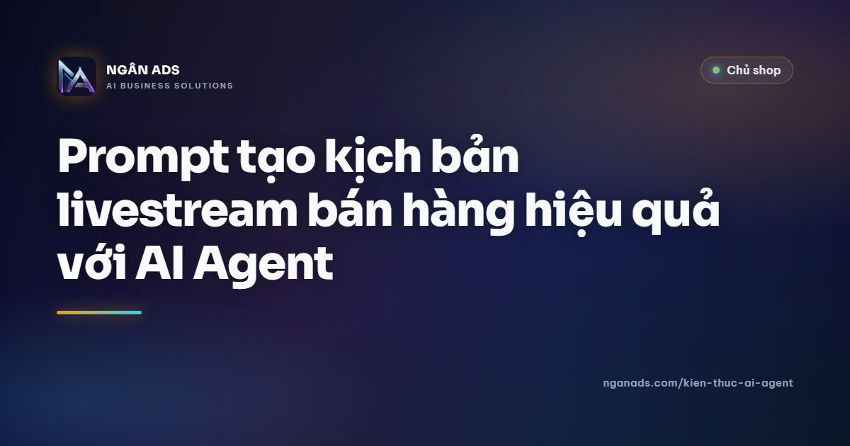 Prompt livestream bán hàng: AI Agent giúp chủ shop tự động hóa