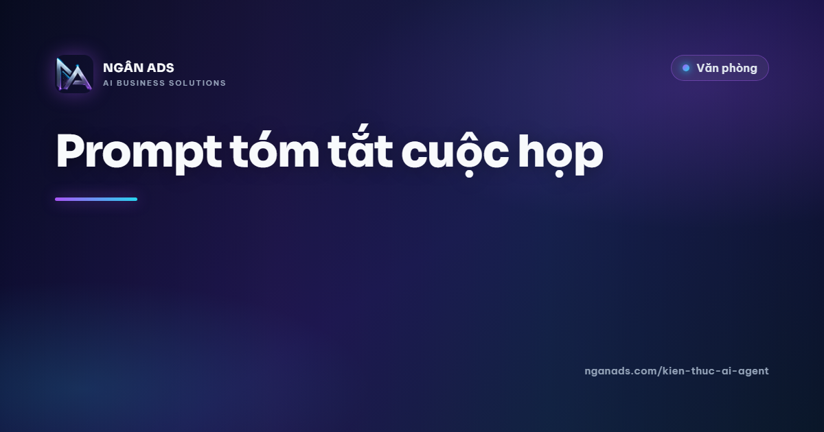 Prompt tóm tắt cuộc họp – AI Agent văn phòng hiệu quả