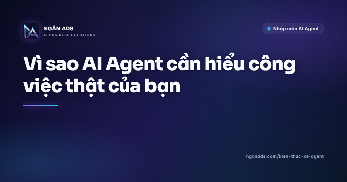 Vì sao AI Agent cần hiểu công việc thật của bạn