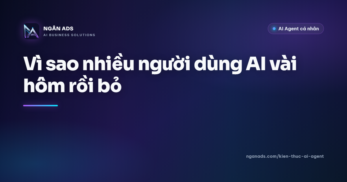 Vì sao nhiều người dùng AI vài hôm rồi bỏ? – Ngân Ads