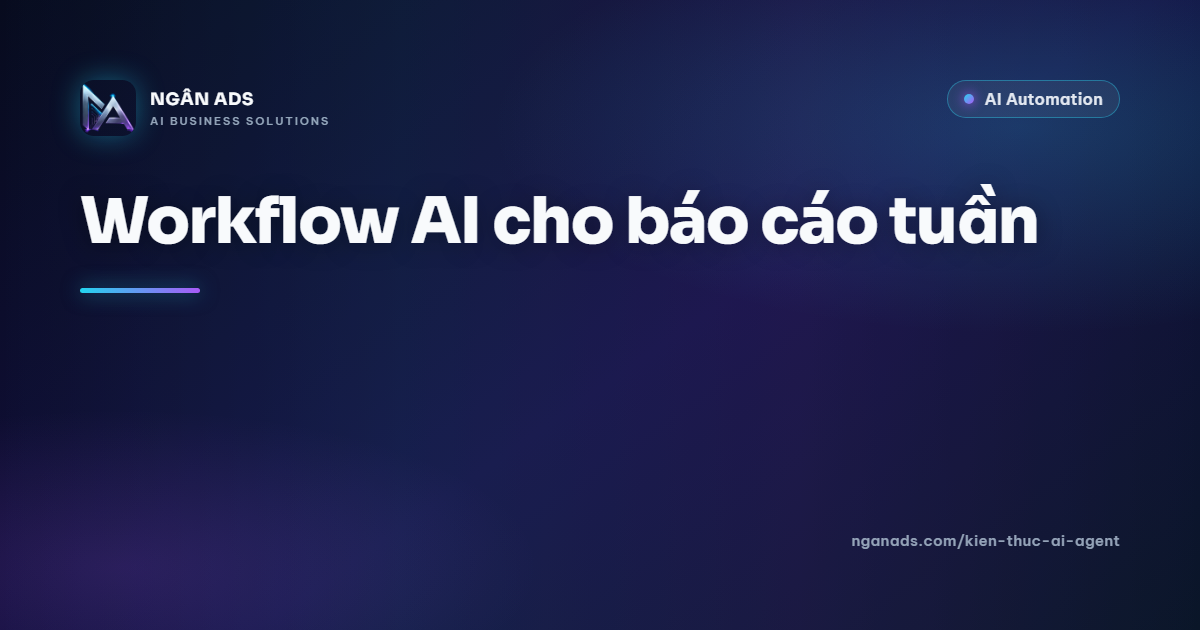 Workflow AI cho báo cáo tuần - Tự động hóa 6 bước