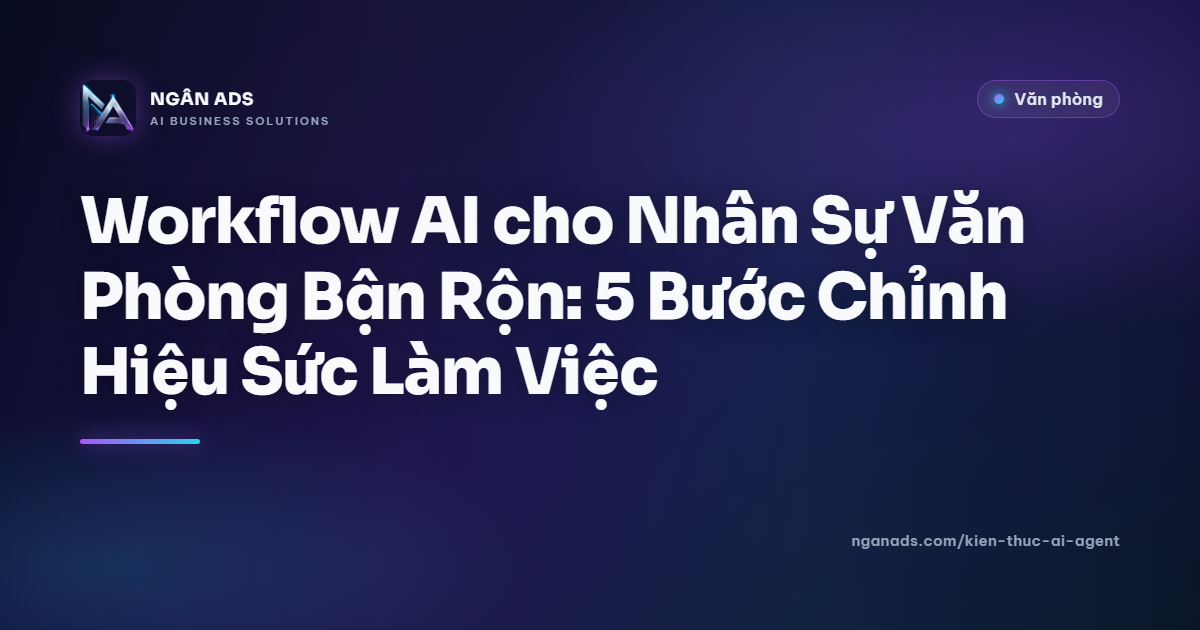 Workflow AI cho Nhân Sự Bận Rộn | Ngân Ads