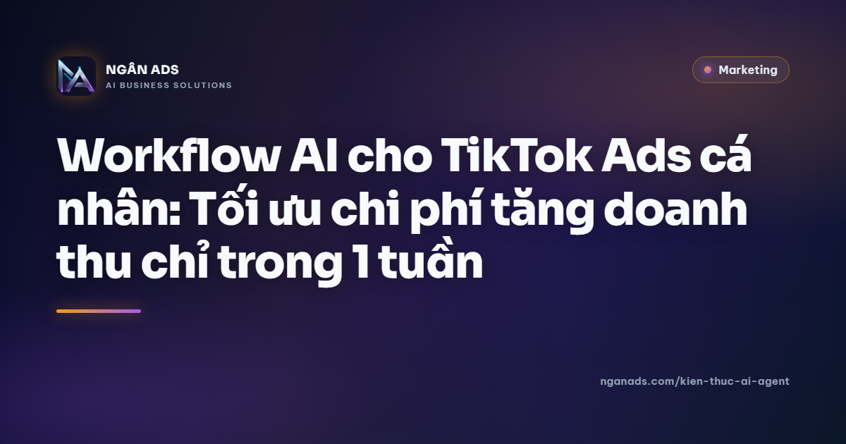 Workflow AI cho TikTok Ads cá nhân | Tối ưu chi phí doanh thu