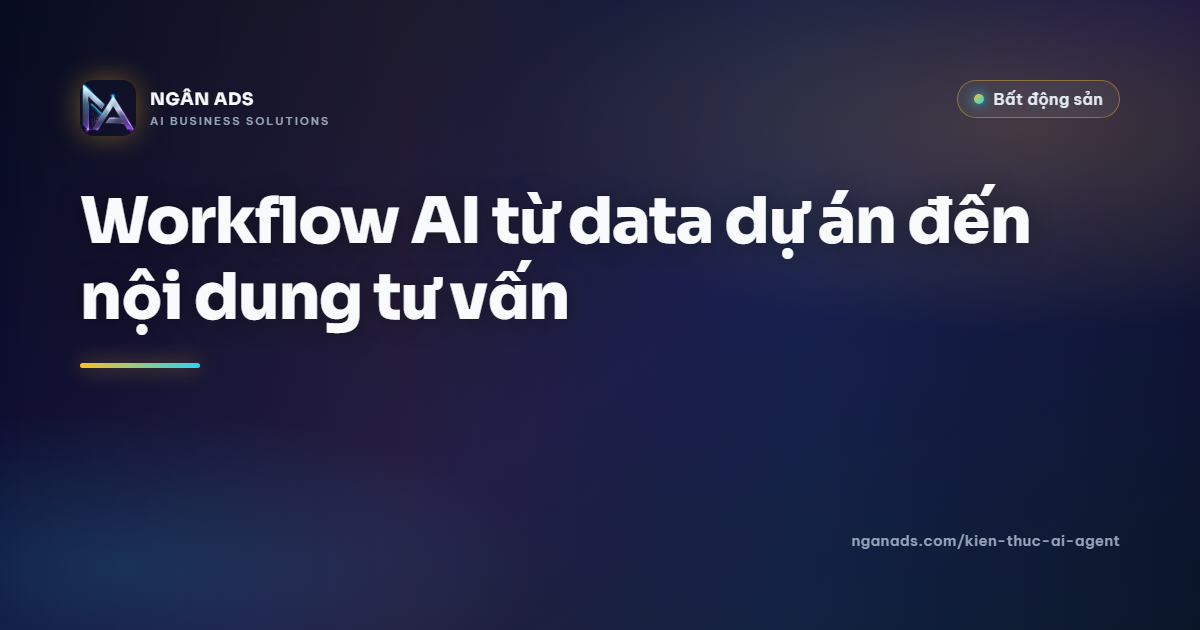 Workflow AI: Từ dữ liệu dự án đến nội dung tư vấn