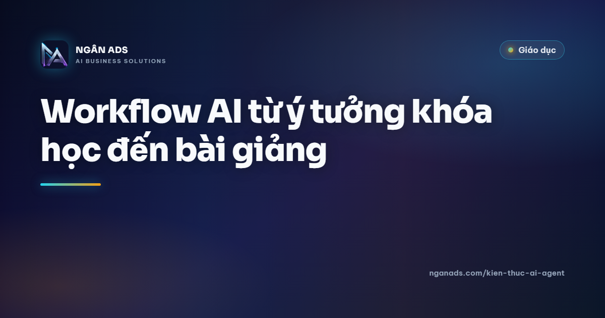 Workflow AI từ ý tưởng khóa học đến bài giảng – AI Agent cho giáo viên