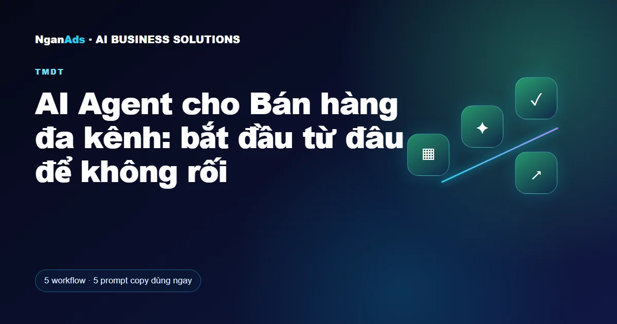 AI Agent cho Bán hàng đa kênh: bắt đầu từ đâu để không rối
