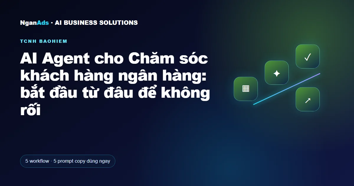 AI Agent cho Chăm sóc khách hàng ngân hàng: bắt đầu từ đâu đ