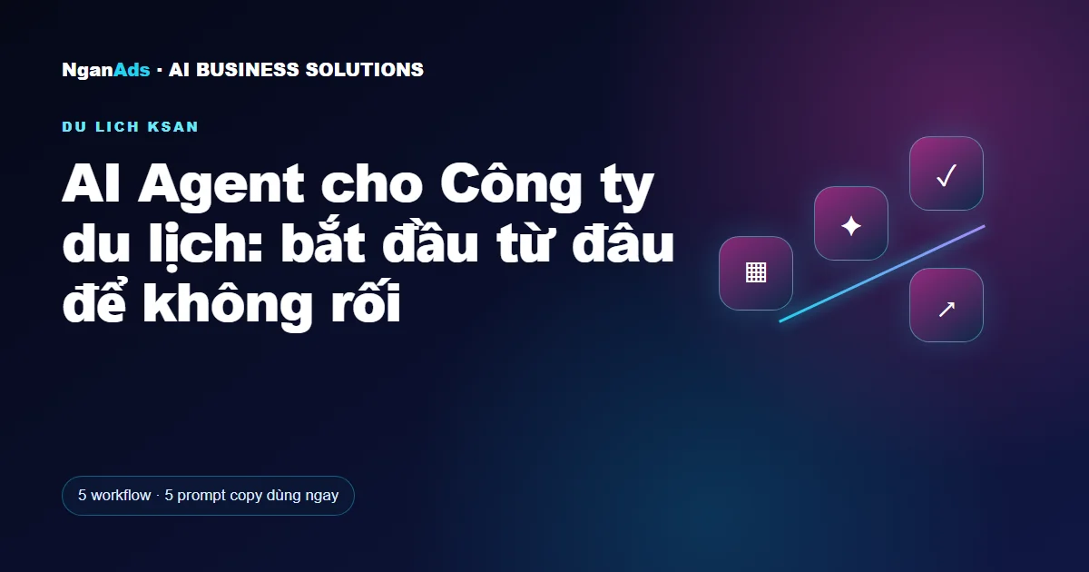 AI Agent cho Công ty du lịch: bắt đầu từ đâu để không rối