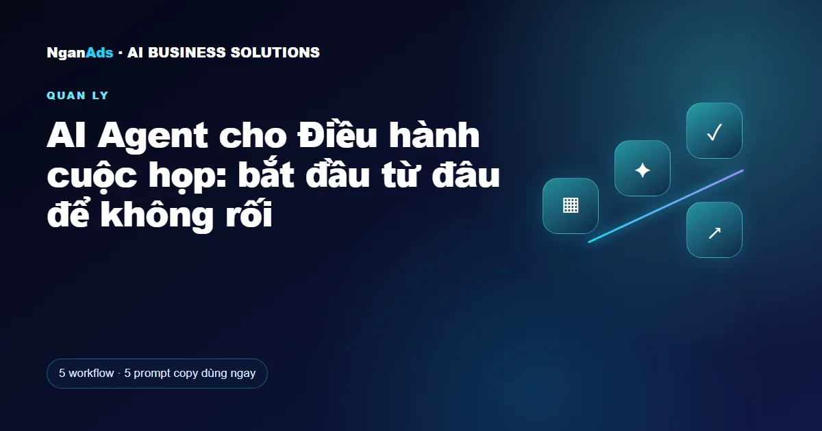 AI Agent cho Điều hành cuộc họp: bắt đầu từ đâu để không rối
