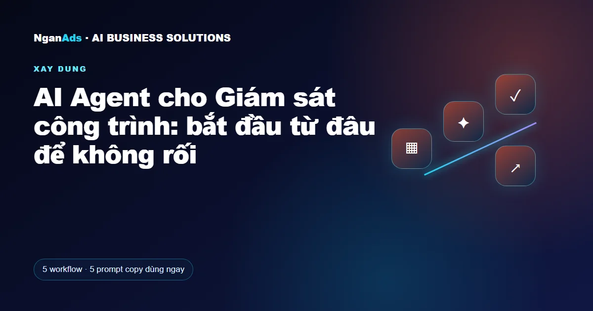 AI Agent cho Giám sát công trình: bắt đầu từ đâu để không rố
