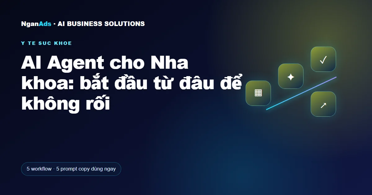 AI Agent cho Nha khoa: bắt đầu từ đâu để không rối