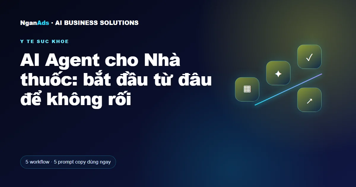 AI Agent cho Nhà thuốc: bắt đầu từ đâu để không rối