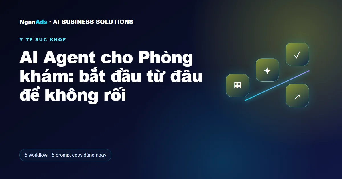 AI Agent cho Phòng khám: bắt đầu từ đâu để không rối