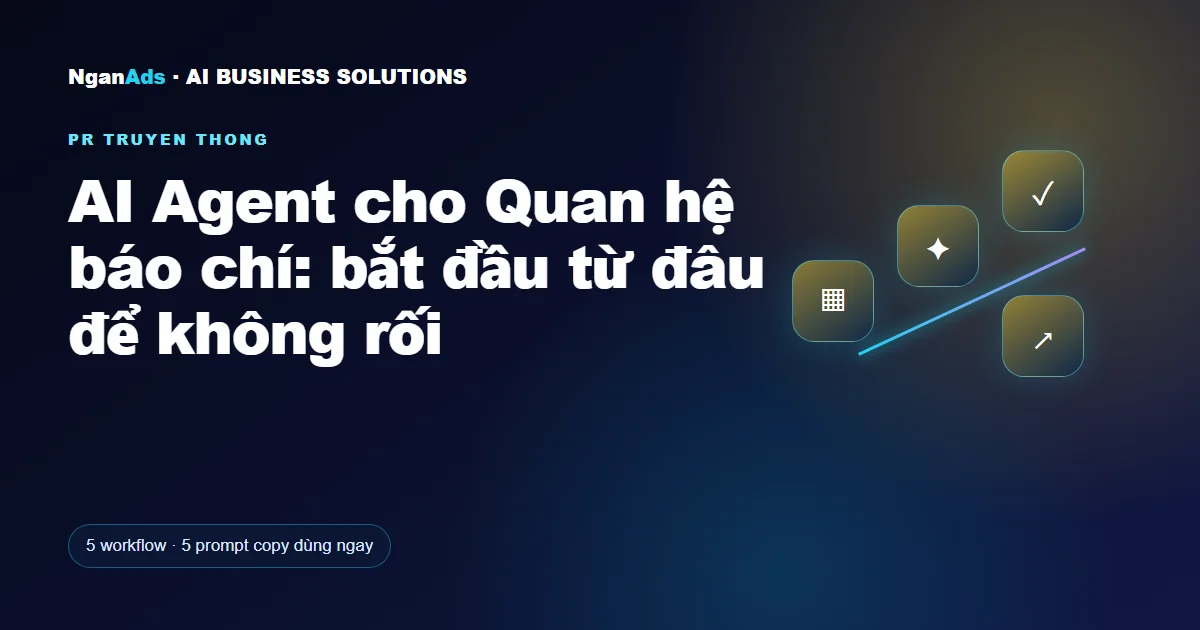 AI Agent cho Quan hệ báo chí: bắt đầu từ đâu để không rối