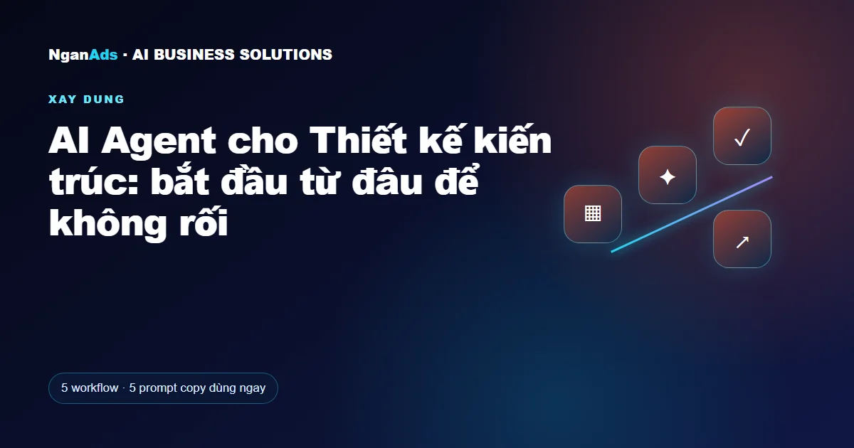 AI Agent cho Thiết kế kiến trúc: bắt đầu từ đâu để không rối