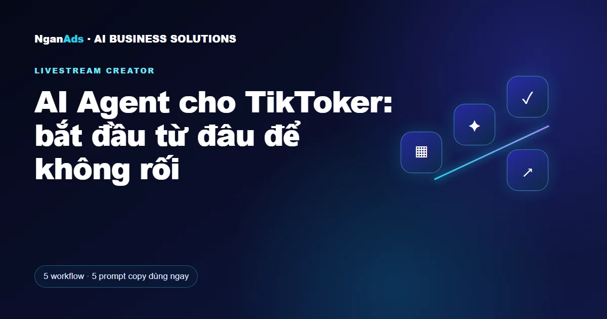 AI Agent cho TikToker: bắt đầu từ đâu để không rối