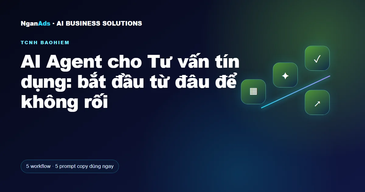 AI Agent cho Tư vấn tín dụng: bắt đầu từ đâu để không rối