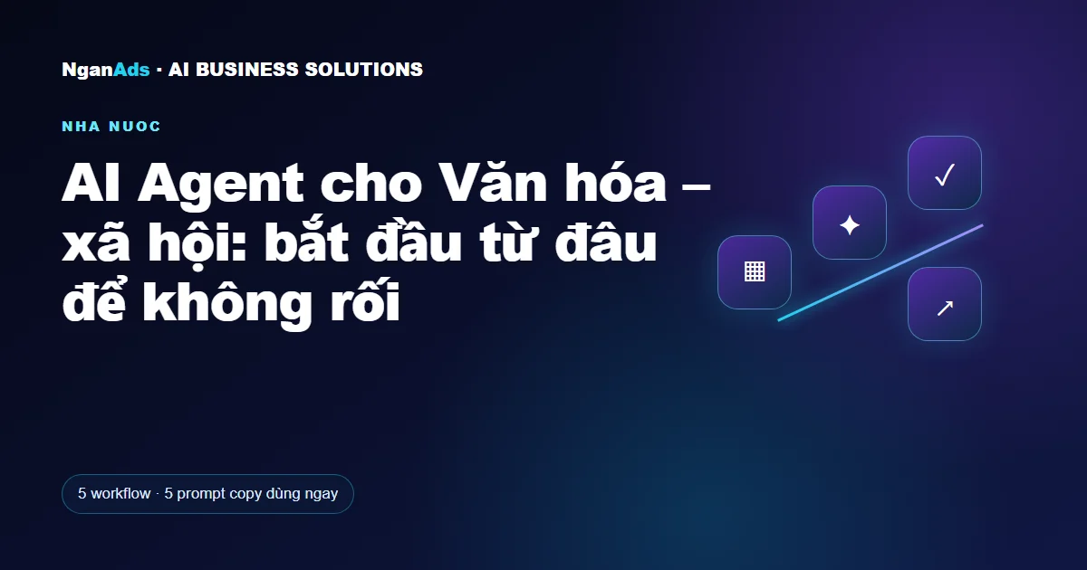 AI Agent cho Văn hóa – xã hội: bắt đầu từ đâu để không rối