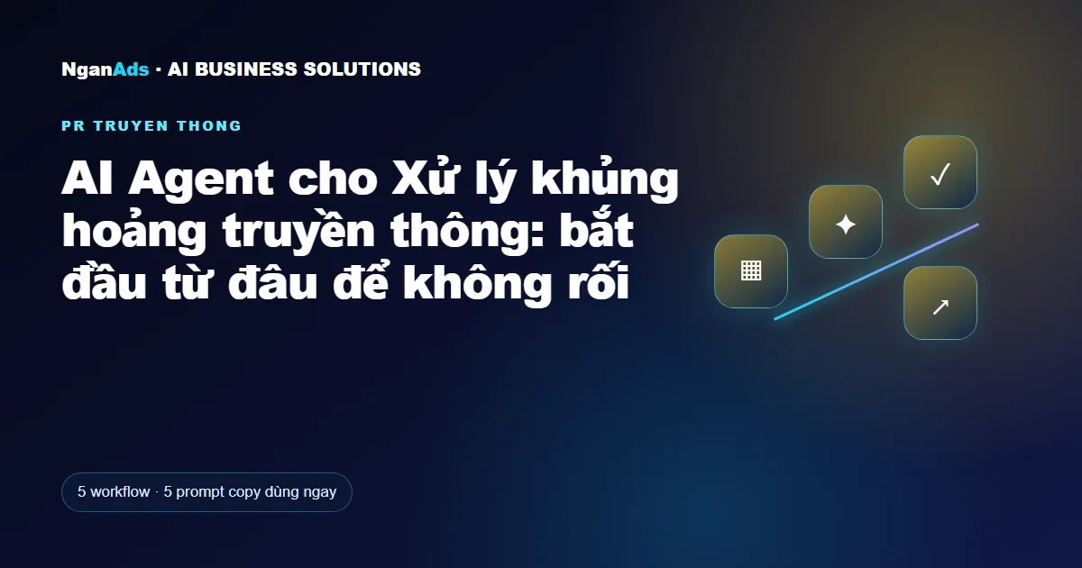 AI Agent cho Xử lý khủng hoảng truyền thông: bắt đầu từ đâu 