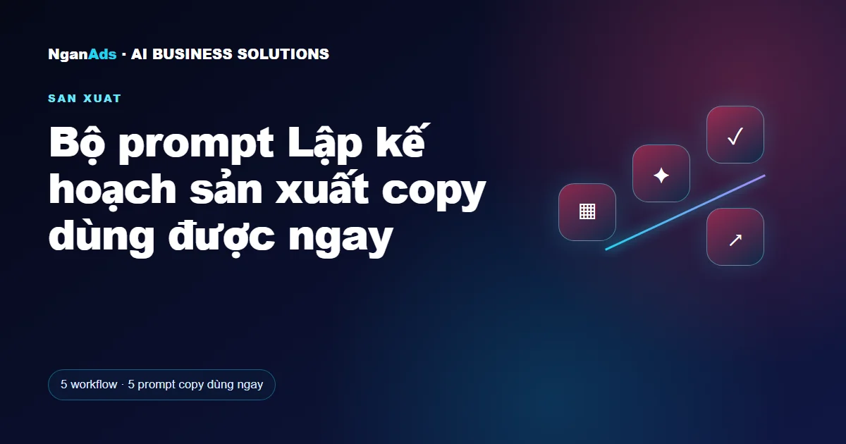 Bộ prompt Lập kế hoạch sản xuất copy dùng được ngay