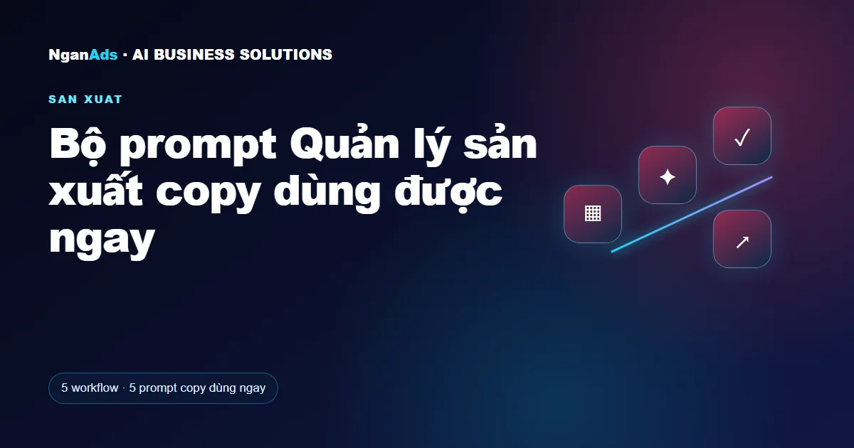 Bộ prompt Quản lý sản xuất copy dùng được ngay