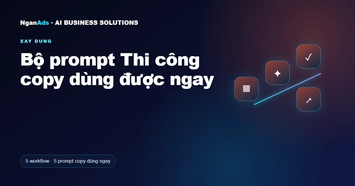 Bộ prompt Thi công copy dùng được ngay