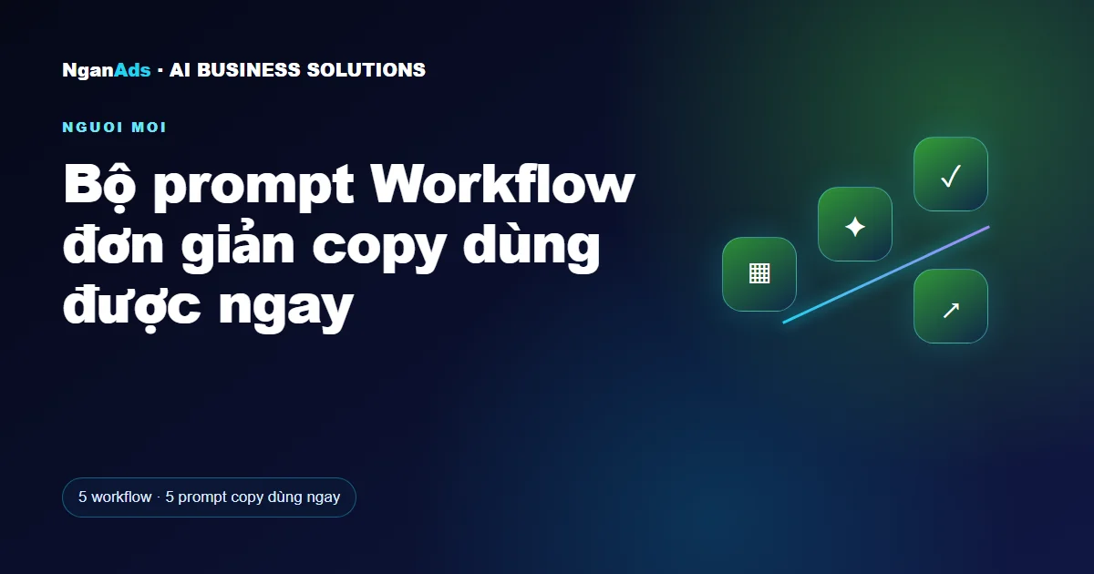 Bộ prompt Workflow đơn giản copy dùng được ngay