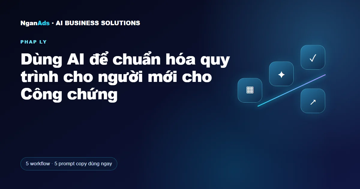 Dùng AI để chuẩn hóa quy trình cho người mới cho Công chứng