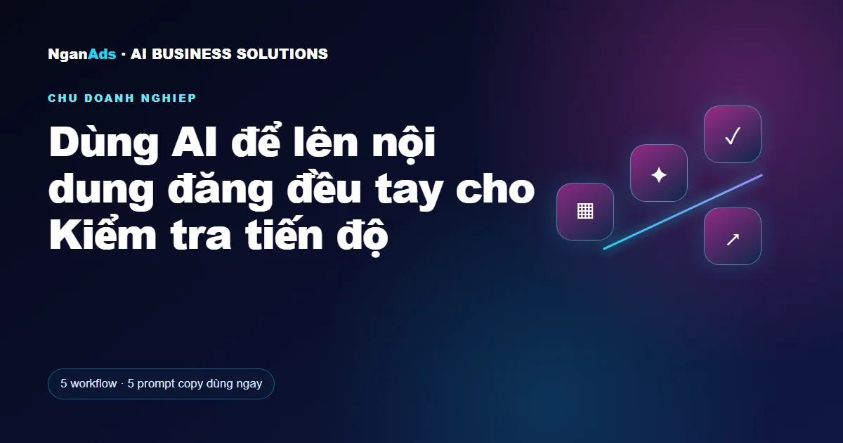 Dùng AI để lên nội dung đăng đều tay cho Kiểm tra tiến độ
