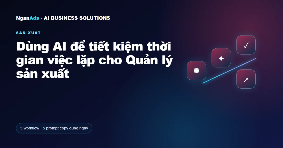 Dùng AI để tiết kiệm thời gian việc lặp cho Quản lý sản xuất
