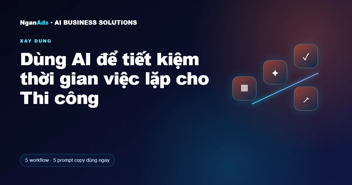 Dùng AI để tiết kiệm thời gian việc lặp cho Thi công
