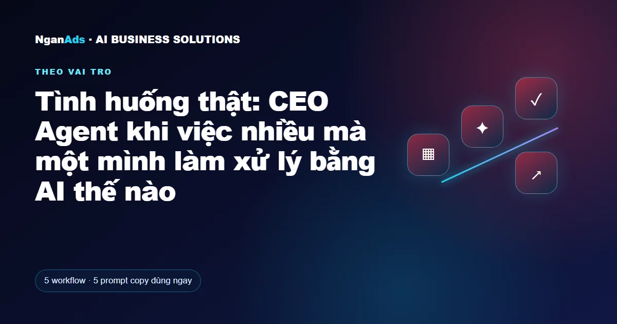 Tình huống thật: CEO Agent khi việc nhiều mà một mình làm xử