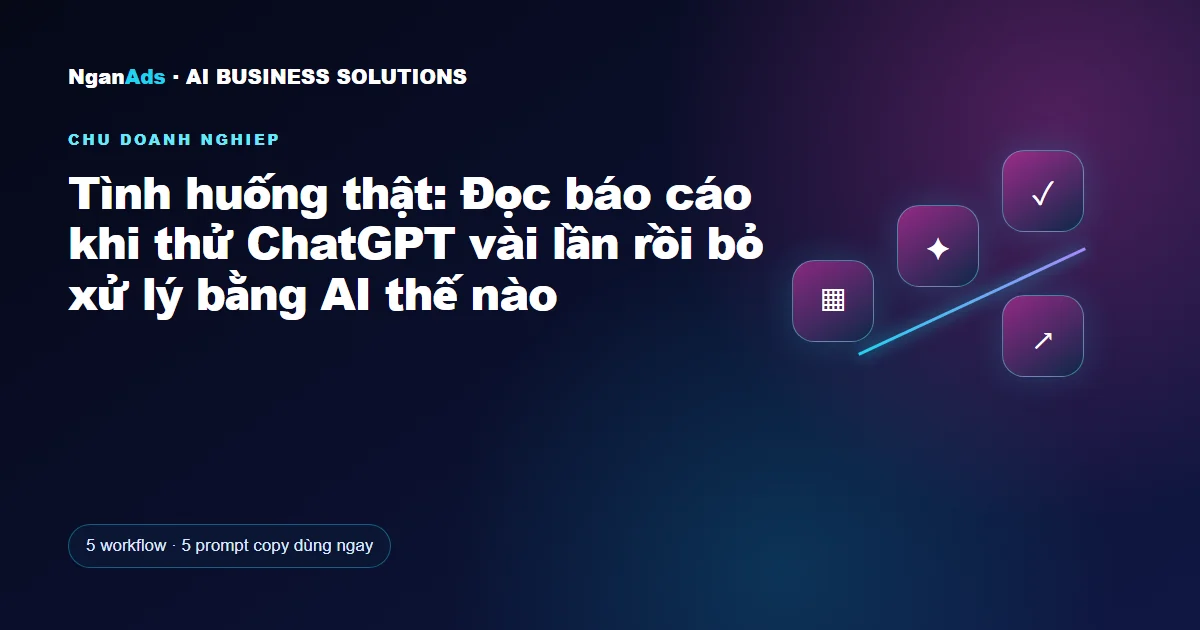 Tình huống thật: Đọc báo cáo khi thử ChatGPT vài lần rồi bỏ 
