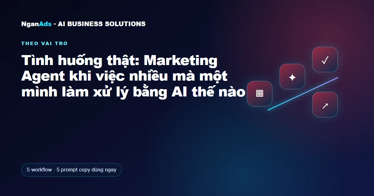 Tình huống thật: Marketing Agent khi việc nhiều mà một mình 